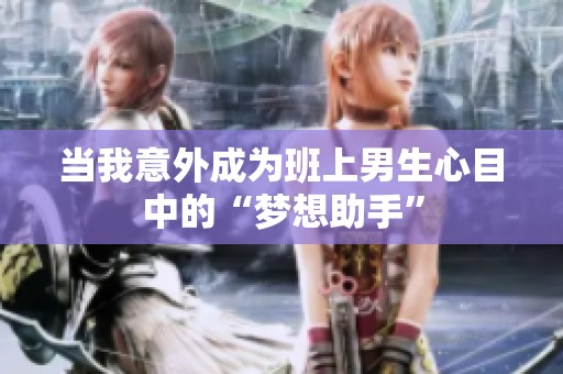 当我意外成为班上男生心目中的“梦想助手”