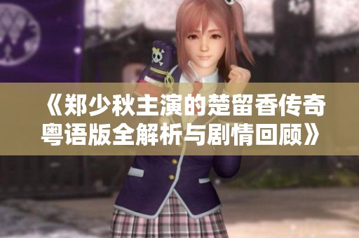 《郑少秋主演的楚留香传奇粤语版全解析与剧情回顾》