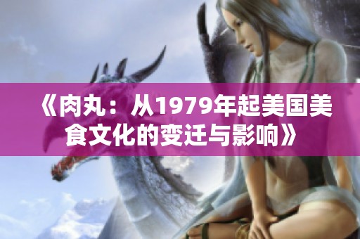 《肉丸：从1979年起美国美食文化的变迁与影响》