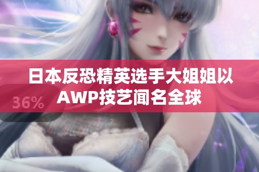 日本反恐精英选手大姐姐以AWP技艺闻名全球