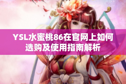 YSL水蜜桃86在官网上如何选购及使用指南解析