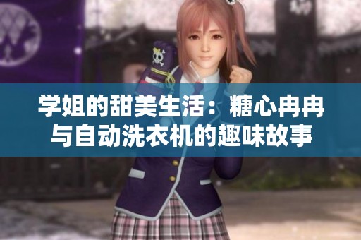 学姐的甜美生活：糖心冉冉与自动洗衣机的趣味故事