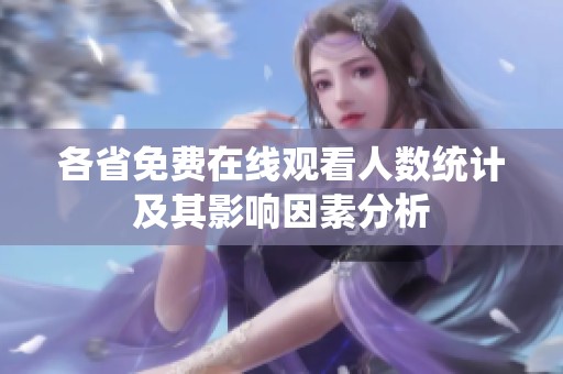 各省免费在线观看人数统计及其影响因素分析