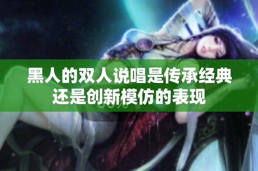 黑人的双人说唱是传承经典还是创新模仿的表现