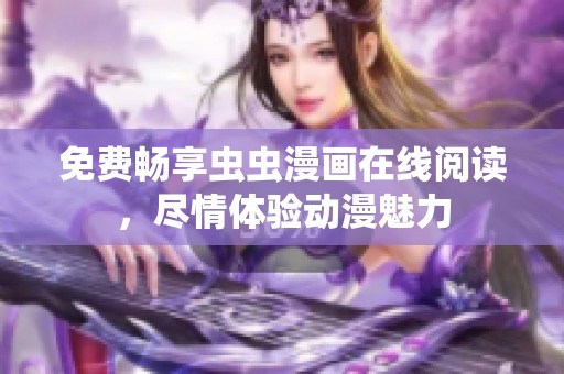 免费畅享虫虫漫画在线阅读，尽情体验动漫魅力