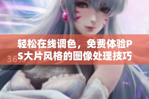 轻松在线调色，免费体验PS大片风格的图像处理技巧