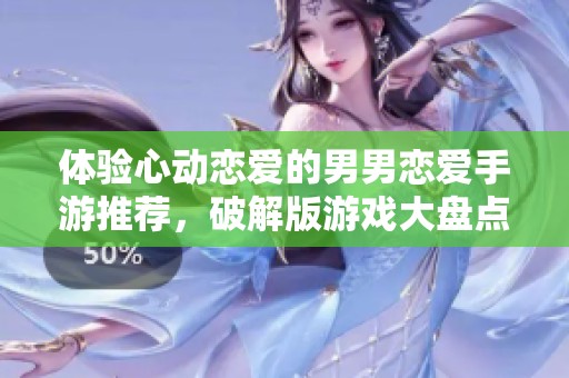 体验心动恋爱的男男恋爱手游推荐，破解版游戏大盘点！