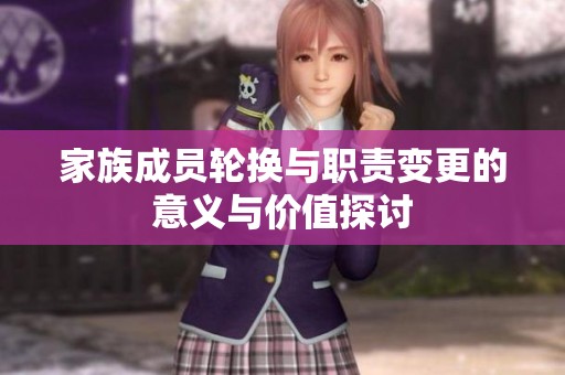 家族成员轮换与职责变更的意义与价值探讨
