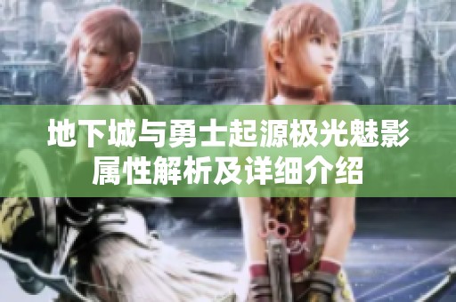 地下城与勇士起源极光魅影属性解析及详细介绍