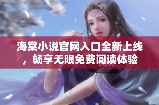 海棠小说官网入口全新上线，畅享无限免费阅读体验