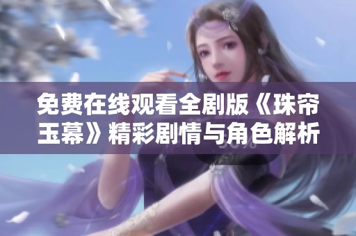 免费在线观看全剧版《珠帘玉幕》精彩剧情与角色解析信息分享