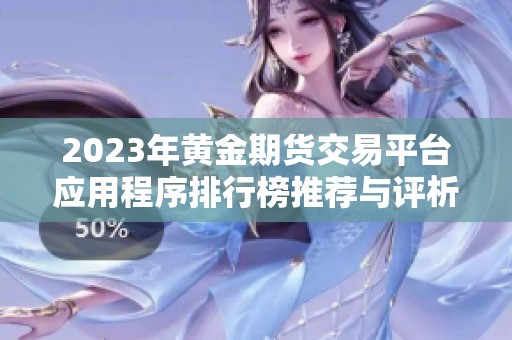 2023年黄金期货交易平台应用程序排行榜推荐与评析