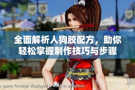 全面解析人狗胶配方，助你轻松掌握制作技巧与步骤