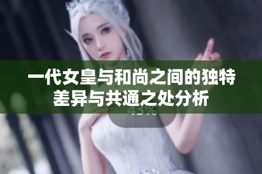 一代女皇与和尚之间的独特差异与共通之处分析
