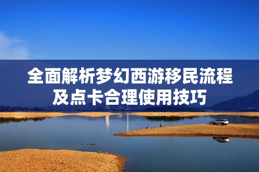 全面解析梦幻西游移民流程及点卡合理使用技巧
