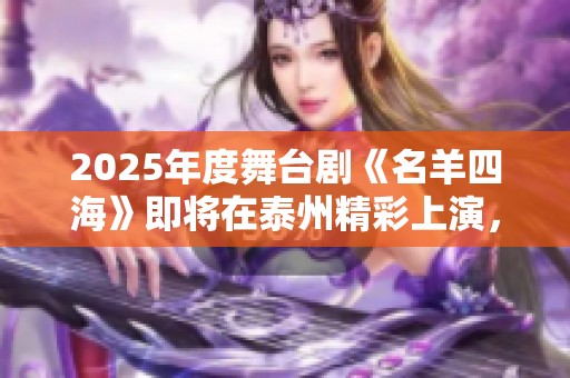 2025年度舞台剧《名羊四海》即将在泰州精彩上演，门票开售中