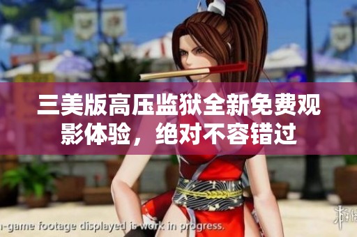 三美版高压监狱全新免费观影体验，绝对不容错过