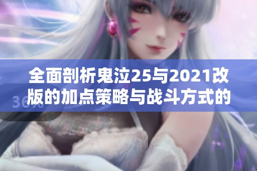 全面剖析鬼泣25与2021改版的加点策略与战斗方式的演变情况