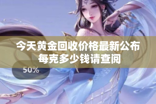 今天黄金回收价格最新公布 每克多少钱请查阅