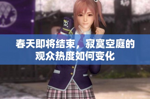 春天即将结束，寂寞空庭的观众热度如何变化