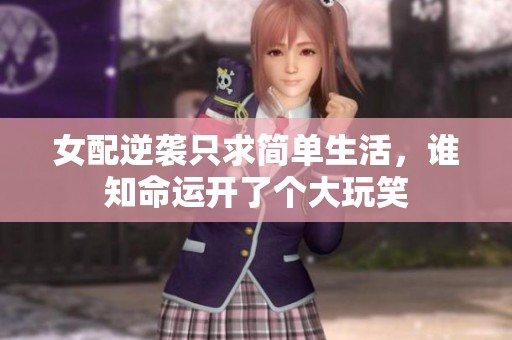 女配逆袭只求简单生活，谁知命运开了个大玩笑