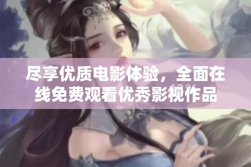 尽享优质电影体验，全面在线免费观看优秀影视作品