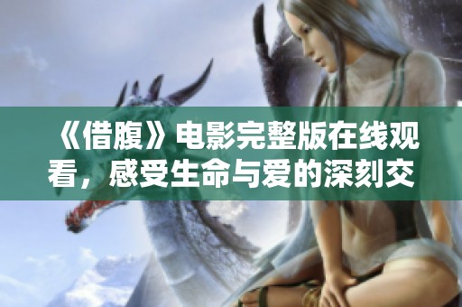 《借腹》电影完整版在线观看，感受生命与爱的深刻交织