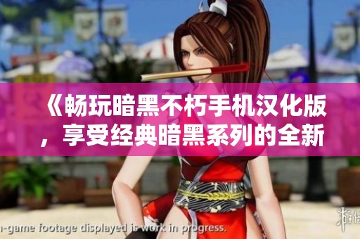 《畅玩暗黑不朽手机汉化版，享受经典暗黑系列的全新体验》