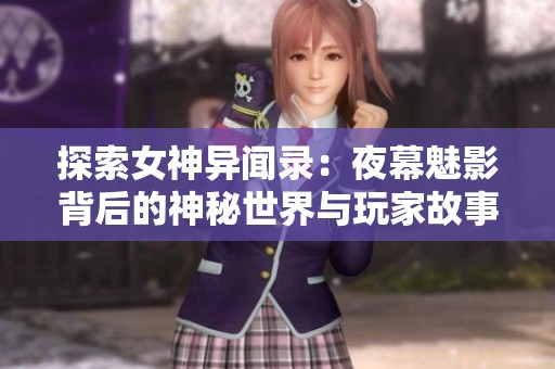 探索女神异闻录：夜幕魅影背后的神秘世界与玩家故事