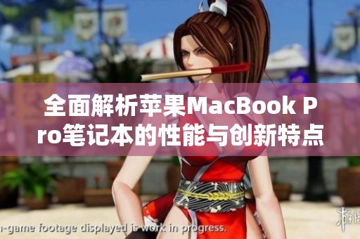 全面解析苹果MacBook Pro笔记本的性能与创新特点