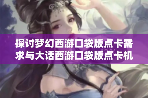探讨梦幻西游口袋版点卡需求与大话西游口袋版点卡机制的深度分析