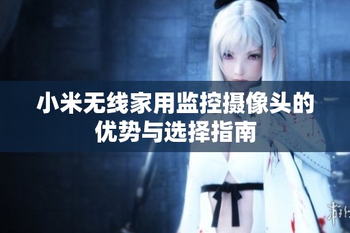 小米无线家用监控摄像头的优势与选择指南