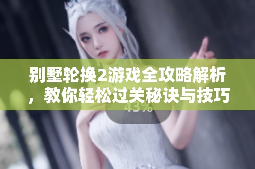 别墅轮换2游戏全攻略解析，教你轻松过关秘诀与技巧