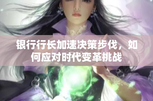 银行行长加速决策步伐，如何应对时代变革挑战