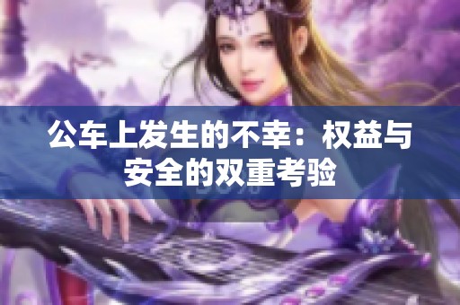 公车上发生的不幸：权益与安全的双重考验