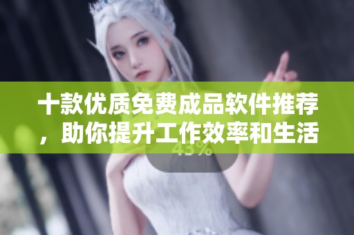 十款优质免费成品软件推荐，助你提升工作效率和生活便利