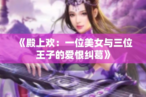 《殿上欢：一位美女与三位王子的爱恨纠葛》