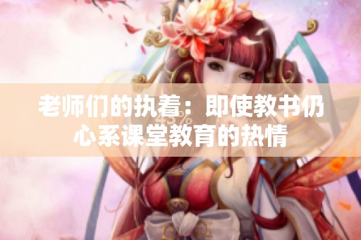 老师们的执着：即使教书仍心系课堂教育的热情