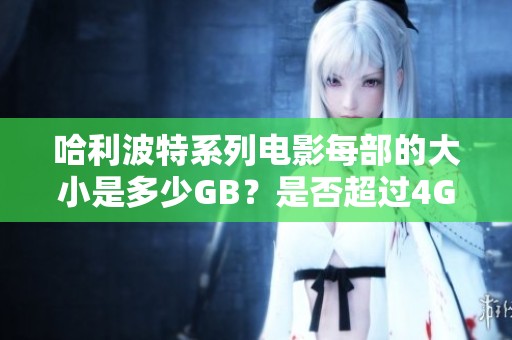 哈利波特系列电影每部的大小是多少GB？是否超过4GB？