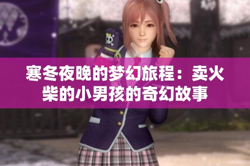 寒冬夜晚的梦幻旅程：卖火柴的小男孩的奇幻故事