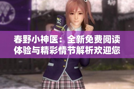 春野小神医：全新免费阅读体验与精彩情节解析欢迎您加入