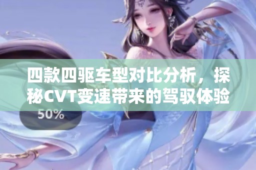 四款四驱车型对比分析，探秘CVT变速带来的驾驭体验