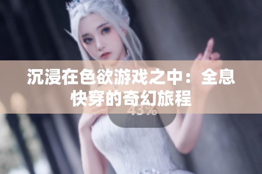 沉浸在色欲游戏之中：全息快穿的奇幻旅程
