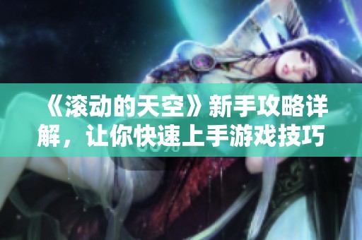 《滚动的天空》新手攻略详解，让你快速上手游戏技巧！