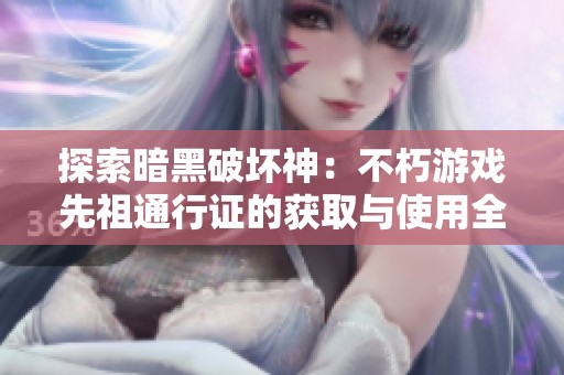 探索暗黑破坏神：不朽游戏先祖通行证的获取与使用全攻略