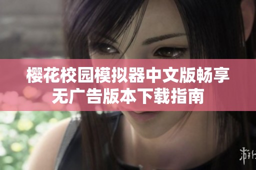 樱花校园模拟器中文版畅享无广告版本下载指南