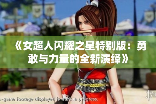 《女超人闪耀之星特别版：勇敢与力量的全新演绎》