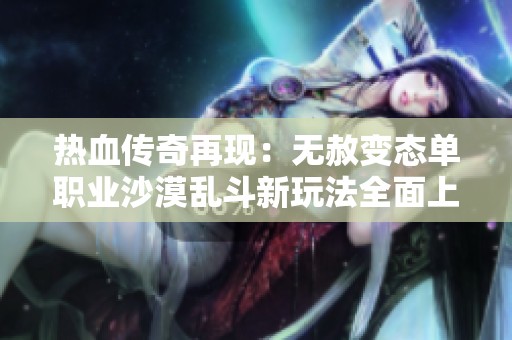 热血传奇再现：无赦变态单职业沙漠乱斗新玩法全面上线