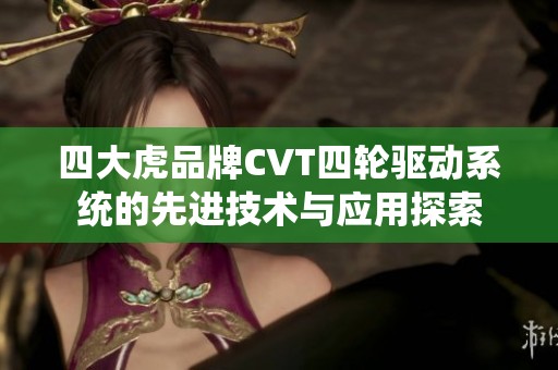 四大虎品牌CVT四轮驱动系统的先进技术与应用探索