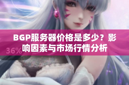 BGP服务器价格是多少？影响因素与市场行情分析